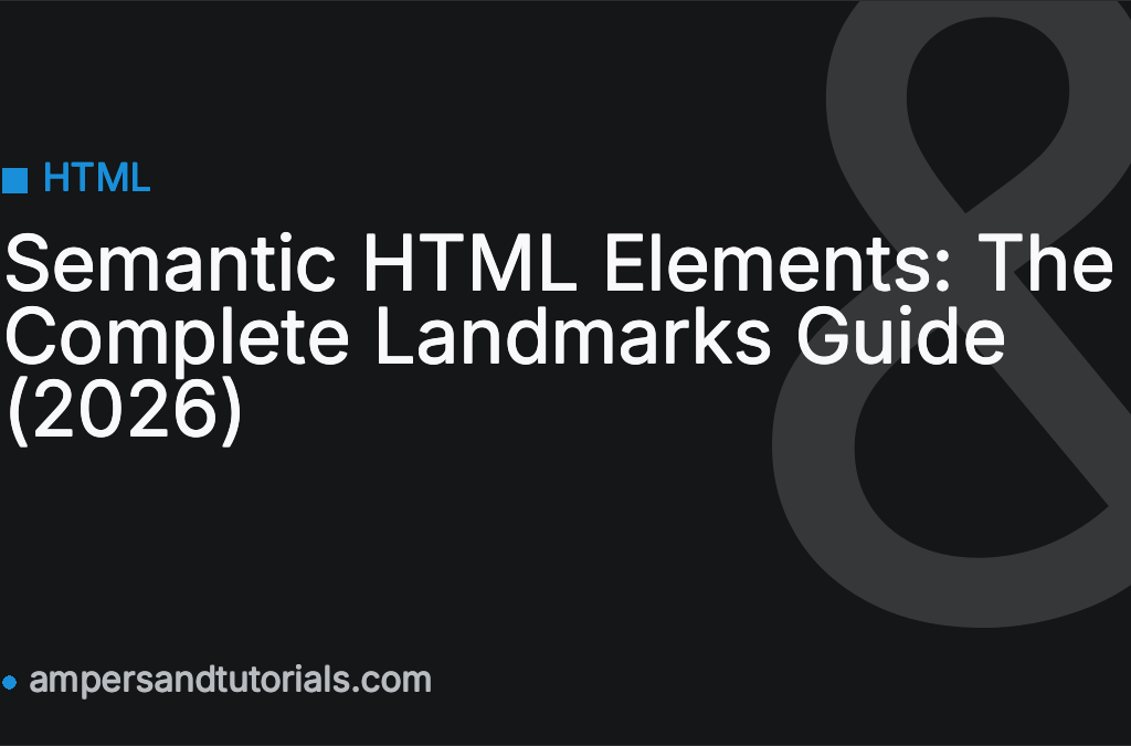 Semantic HTML Elements: The Complete Landmarks Guide (2026)