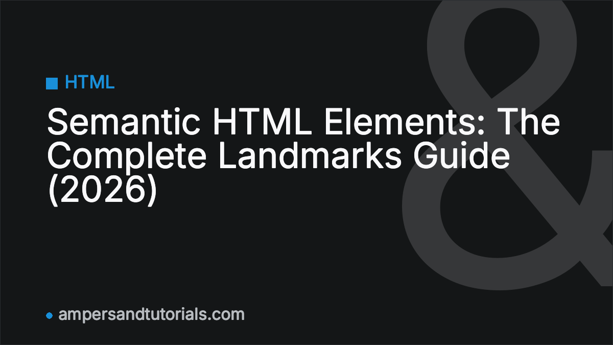 Semantic HTML Elements: The Complete Landmarks Guide (2026)