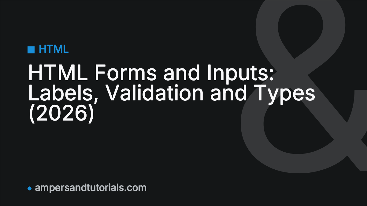 HTML Forms and Inputs: Labels, Validation and Types (2026)