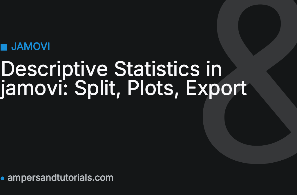 Descriptive Statistics in jamovi: Split, Plots, Export