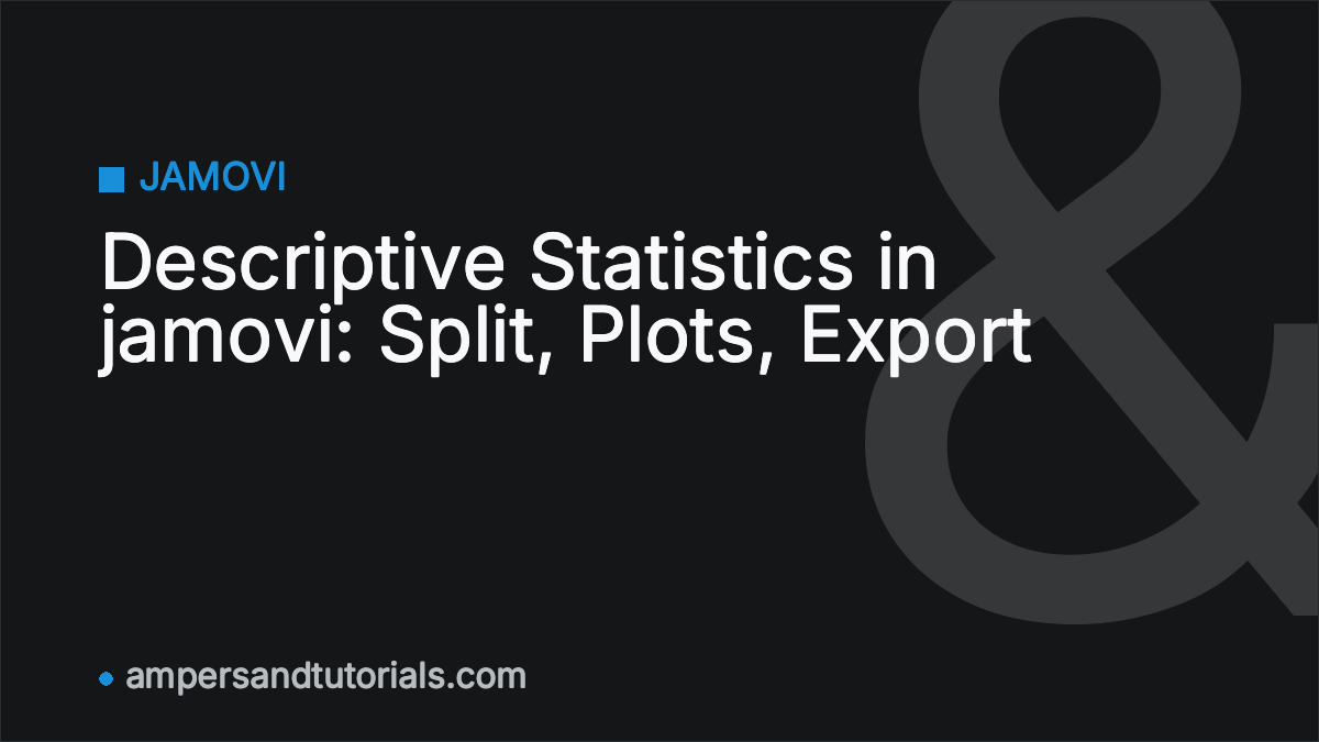 Descriptive Statistics in jamovi: Split, Plots, Export