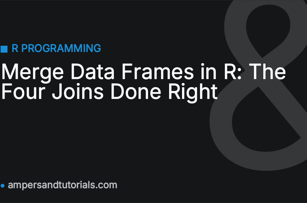 Merge Data Frames in R: The Four Joins Done Right