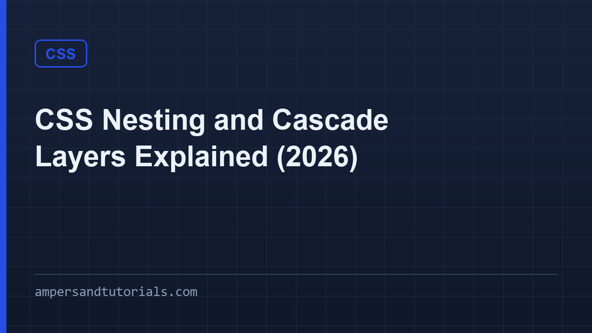 CSS Nesting and Cascade Layers Explained (2026)